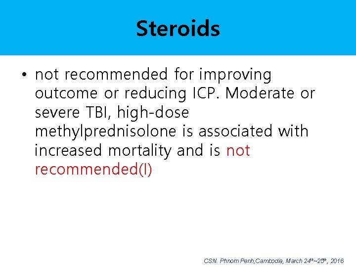 Steroids • not recommended for improving outcome or reducing ICP. Moderate or severe TBI,