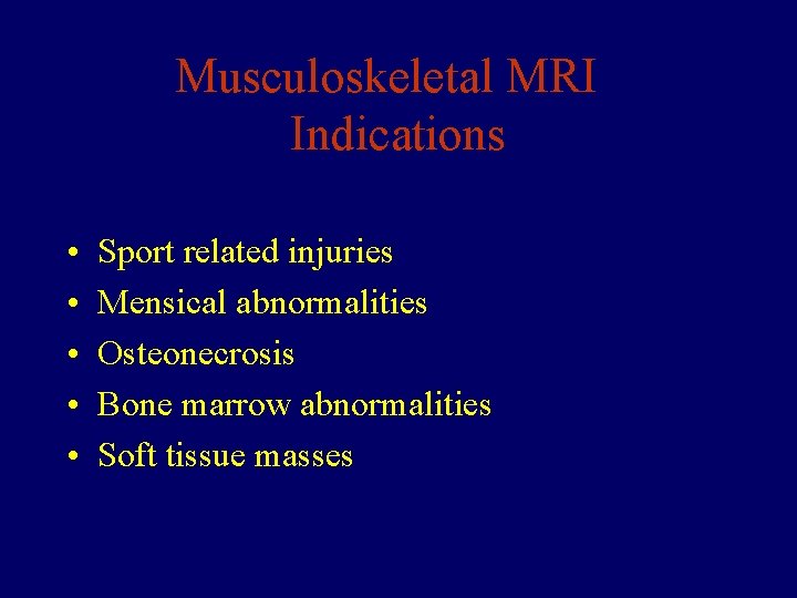 Musculoskeletal MRI Indications • • • Sport related injuries Mensical abnormalities Osteonecrosis Bone marrow