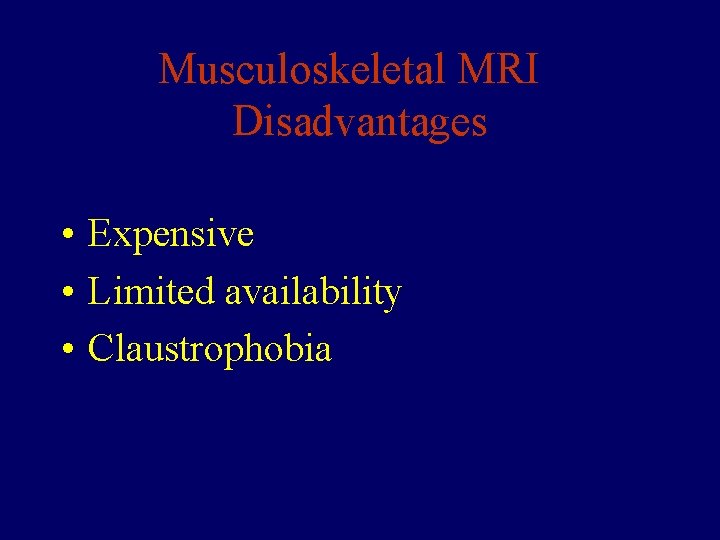 Musculoskeletal MRI Disadvantages • Expensive • Limited availability • Claustrophobia 