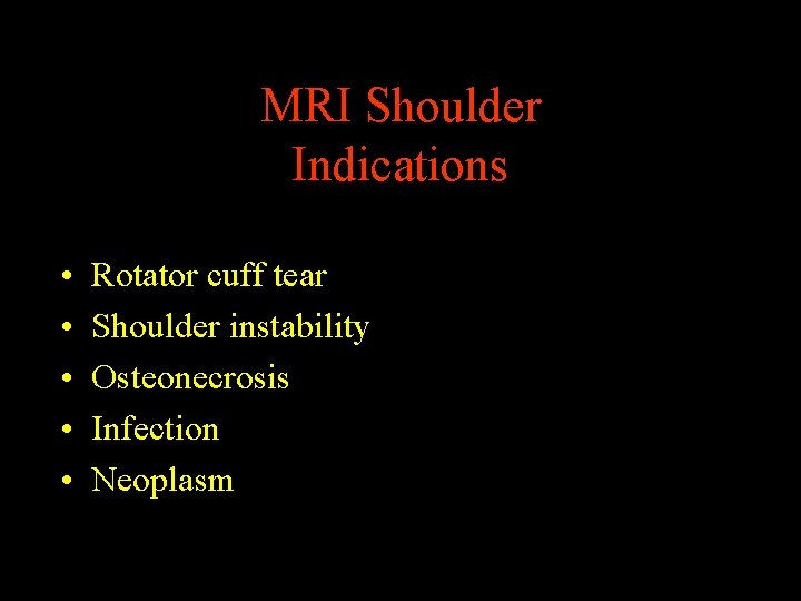 MRI Shoulder Indications • • • Rotator cuff tear Shoulder instability Osteonecrosis Infection Neoplasm