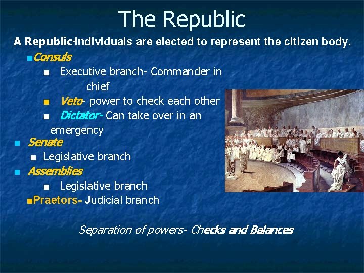 The Republic A Republic-Individuals are elected to represent the citizen body. ■Consuls ■ Executive