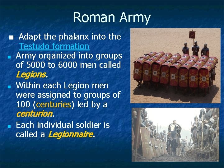 Roman Army ■ Adapt the phalanx into the Testudo formation ■ Army organized into