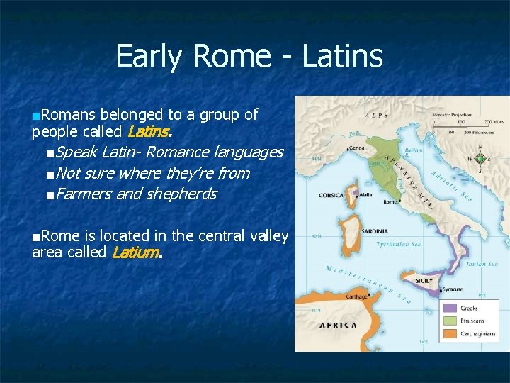 Early Rome - Latins ■Romans belonged to a group of people called Latins. ■Speak