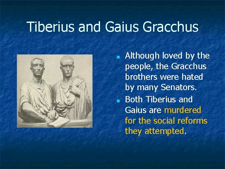 Tiberius and Gaius Gracchus ■ ■ Although loved by the people, the Gracchus brothers