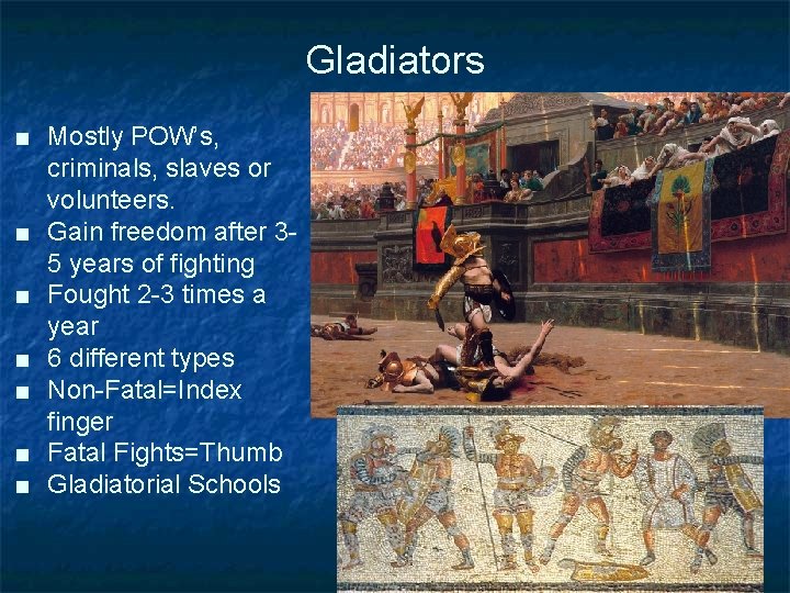Gladiators ■ Mostly POW’s, criminals, slaves or volunteers. ■ Gain freedom after 35 years
