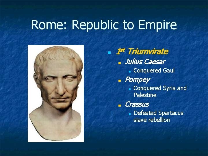 Rome: Republic to Empire ■ 1 st Triumvirate ■ Julius Caesar ■ ■ Pompey