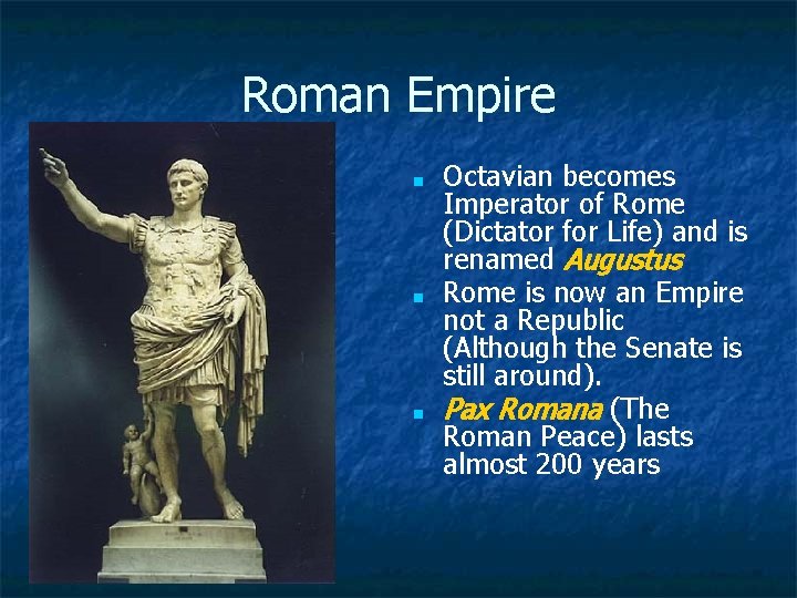 Roman Empire ■ ■ ■ Octavian becomes Imperator of Rome (Dictator for Life) and