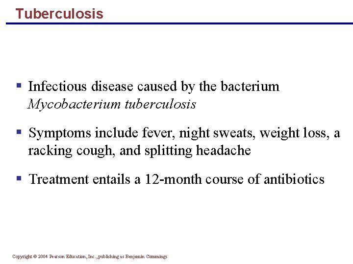 Tuberculosis § Infectious disease caused by the bacterium Mycobacterium tuberculosis § Symptoms include fever,