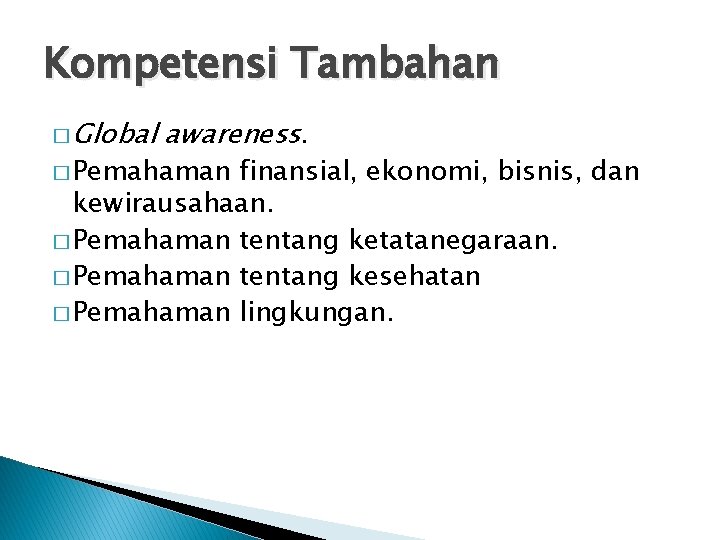 Kompetensi Tambahan � Global awareness. � Pemahaman finansial, ekonomi, bisnis, dan kewirausahaan. � Pemahaman