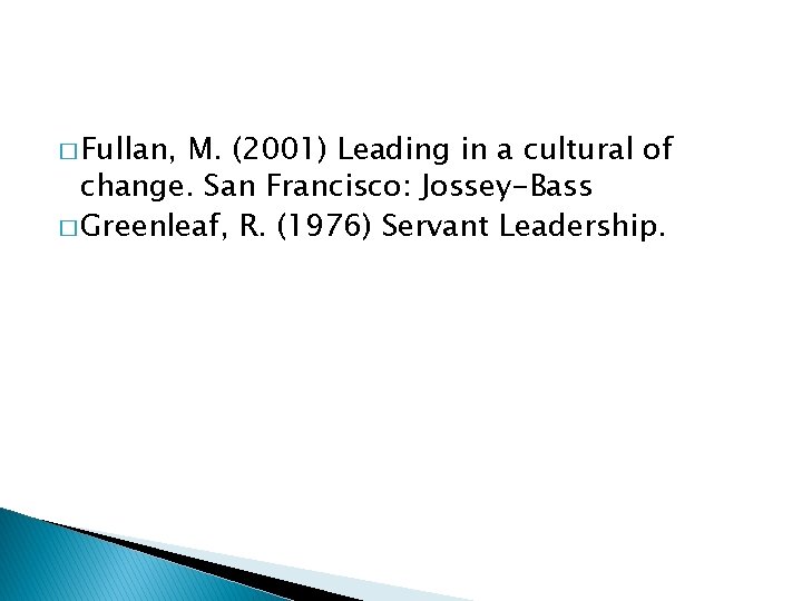 � Fullan, M. (2001) Leading in a cultural of change. San Francisco: Jossey-Bass �