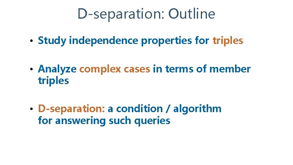 D-separation: Outline • Study independence properties for triples • Analyze complex cases in terms