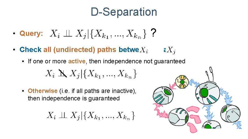 D-Separation • Query: • Check all (undirected) paths between ? and • If one