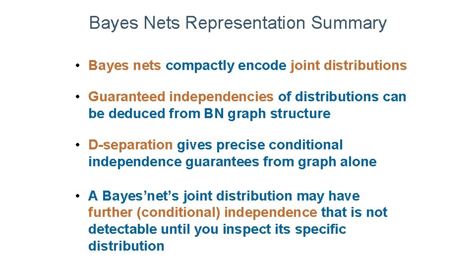Bayes Nets Representation Summary • Bayes nets compactly encode joint distributions • Guaranteed independencies