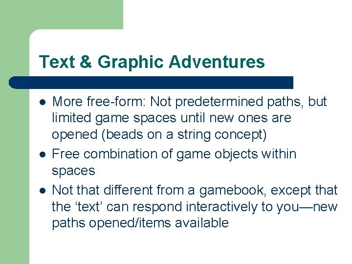 Text & Graphic Adventures l l l More free-form: Not predetermined paths, but limited