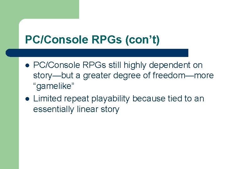 PC/Console RPGs (con’t) l l PC/Console RPGs still highly dependent on story—but a greater