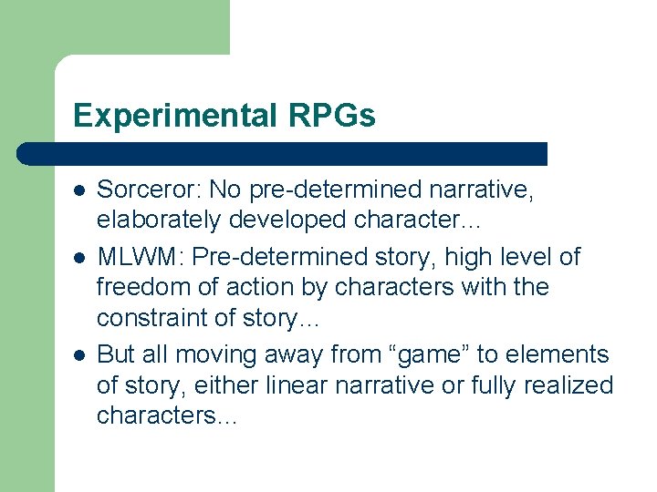 Experimental RPGs l l l Sorceror: No pre-determined narrative, elaborately developed character… MLWM: Pre-determined