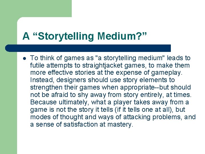 A “Storytelling Medium? ” l To think of games as "a storytelling medium" leads