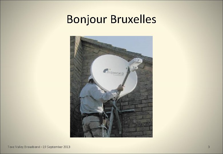 Bonjour Bruxelles Tove Valley Broadband – 19 September 2013 3 