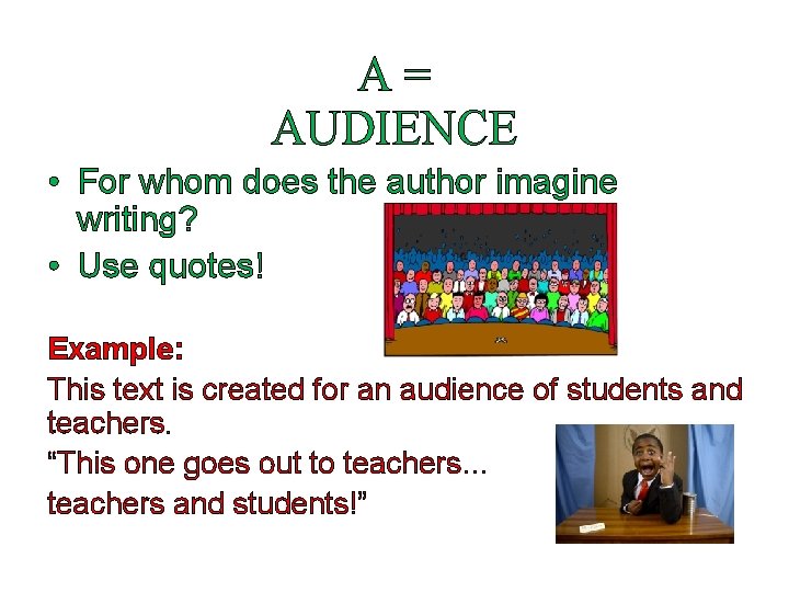 A= AUDIENCE • For whom does the author imagine writing? • Use quotes! Example: