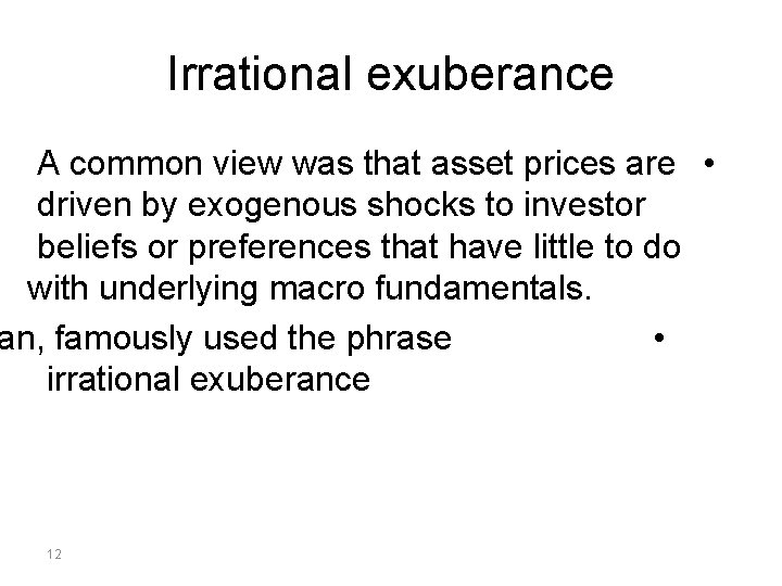 Irrational exuberance A common view was that asset prices are • driven by exogenous