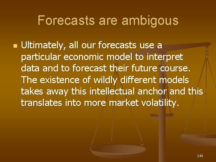 Forecasts are ambigous n Ultimately, all our forecasts use a particular economic model to