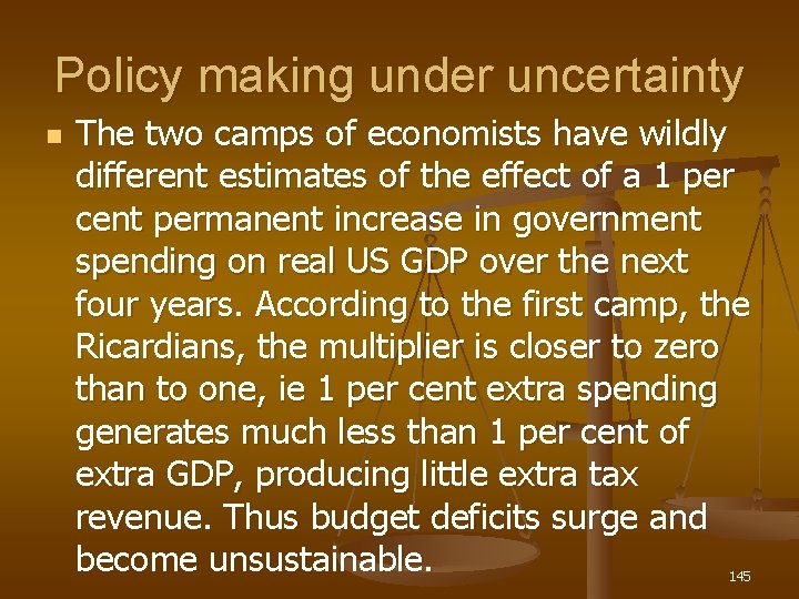 Policy making under uncertainty n The two camps of economists have wildly different estimates