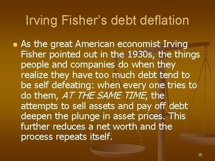 Irving Fisher’s debt deflation n As the great American economist Irving Fisher pointed out