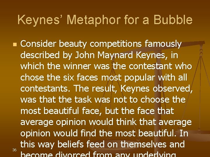 Keynes’ Metaphor for a Bubble n 36 Consider beauty competitions famously described by John