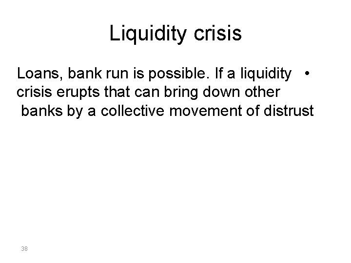 Liquidity crisis Loans, bank run is possible. If a liquidity • crisis erupts that