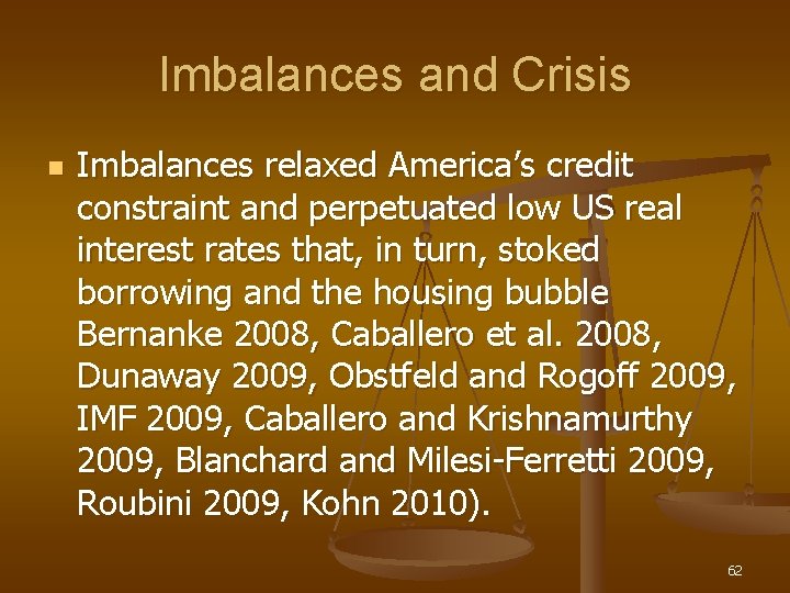 Imbalances and Crisis n Imbalances relaxed America’s credit constraint and perpetuated low US real