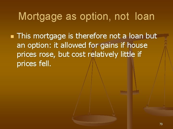 Mortgage as option, not loan n This mortgage is therefore not a loan but