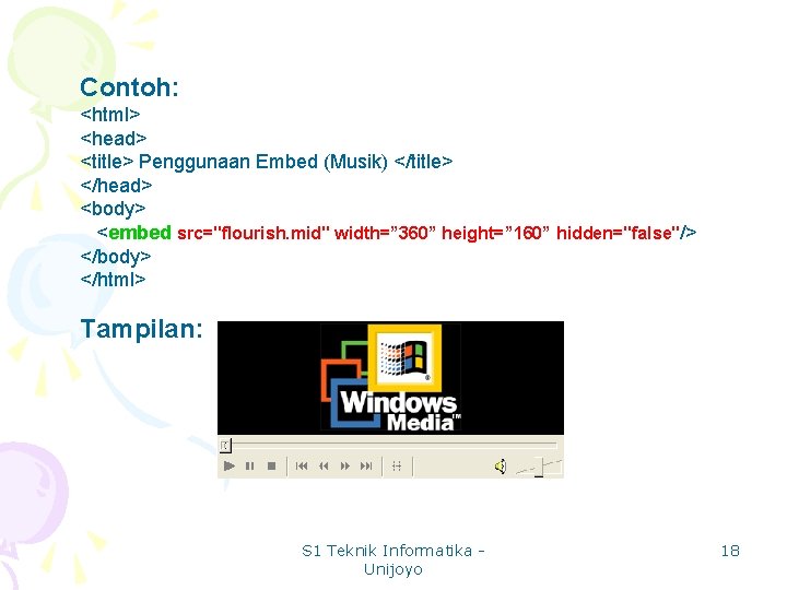 Contoh: <html> <head> <title> Penggunaan Embed (Musik) </title> </head> <body> <embed src="flourish. mid" width=”