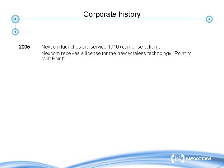 Corporate history 2005 Nexcom launches the service 1010 (carrier selection). Nexcom receives a license