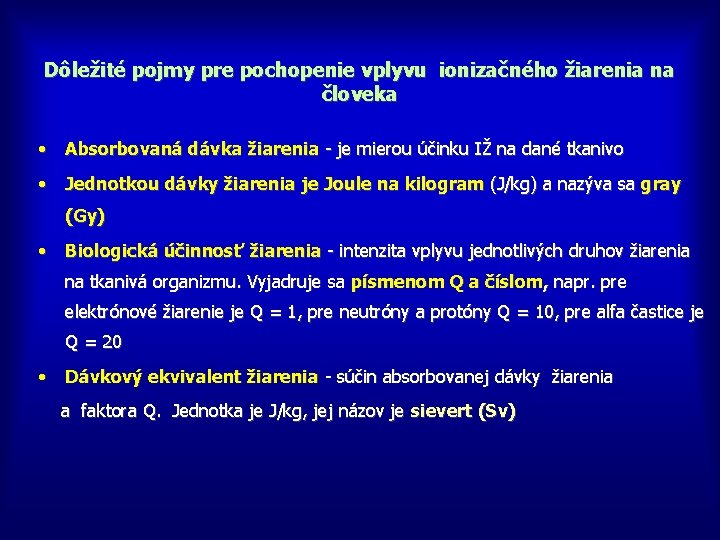 Dôležité pojmy pre pochopenie vplyvu ionizačného žiarenia na človeka • Absorbovaná dávka žiarenia -