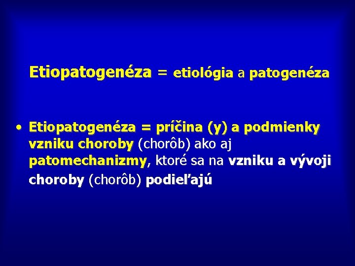  Etiopatogenéza = etiológia a patogenéza • Etiopatogenéza = príčina (y) a podmienky vzniku