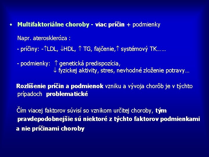  • Multifaktoriálne choroby - viac príčin + podmienky Napr. ateroskleróza : - príčiny: