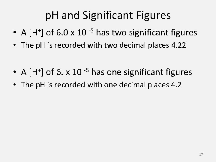 p. H and Significant Figures • A [H+] of 6. 0 x 10 -5