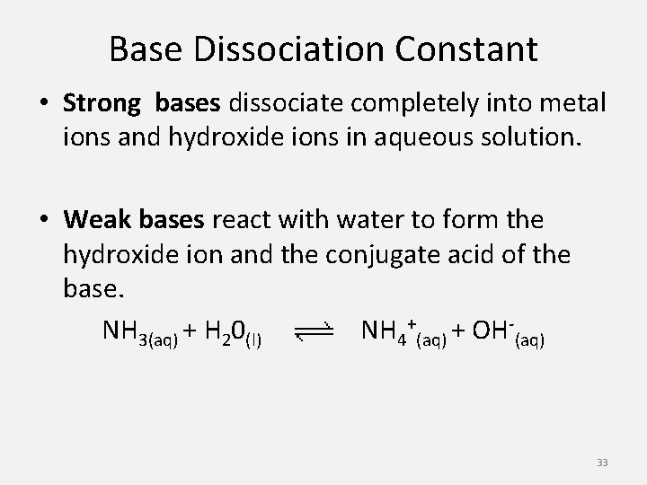 Base Dissociation Constant • Strong bases dissociate completely into metal ions and hydroxide ions