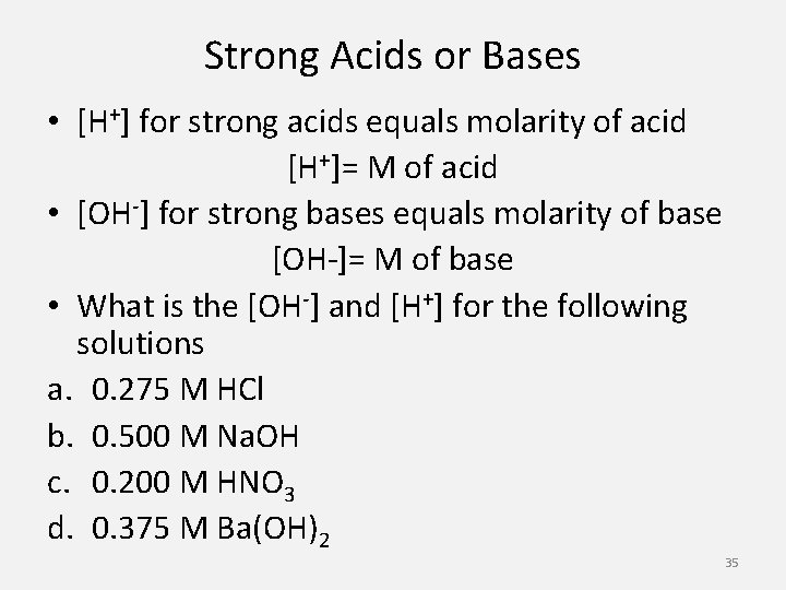 Strong Acids or Bases • [H+] for strong acids equals molarity of acid [H+]=