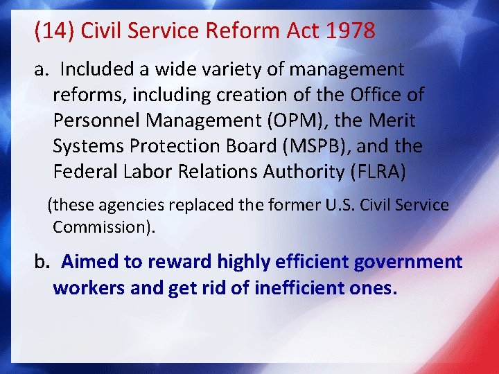 (14) Civil Service Reform Act 1978 a. Included a wide variety of management reforms,