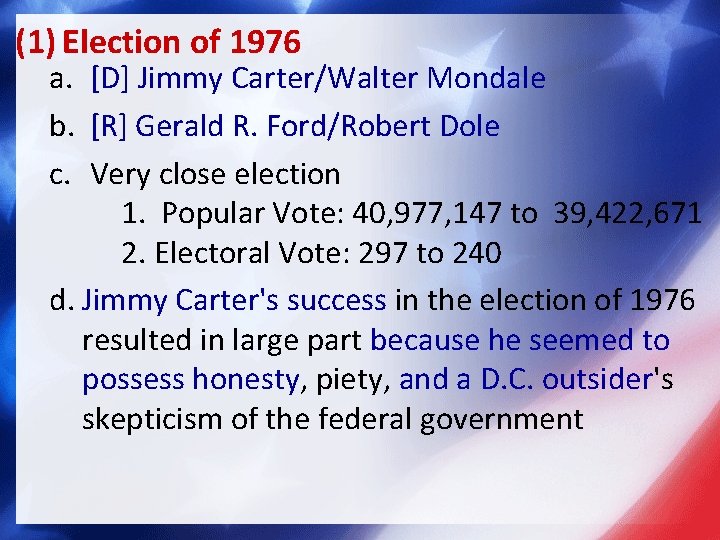 (1) Election of 1976 a. [D] Jimmy Carter/Walter Mondale b. [R] Gerald R. Ford/Robert