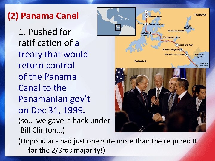 (2) Panama Canal 1. Pushed for ratification of a treaty that would return control