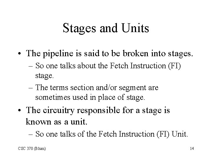 Stages and Units • The pipeline is said to be broken into stages. –