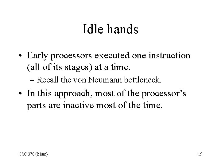 Idle hands • Early processors executed one instruction (all of its stages) at a