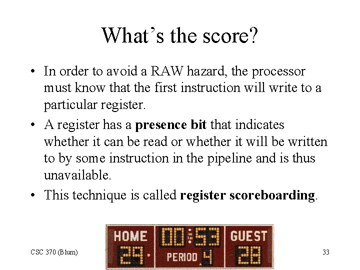 What’s the score? • In order to avoid a RAW hazard, the processor must
