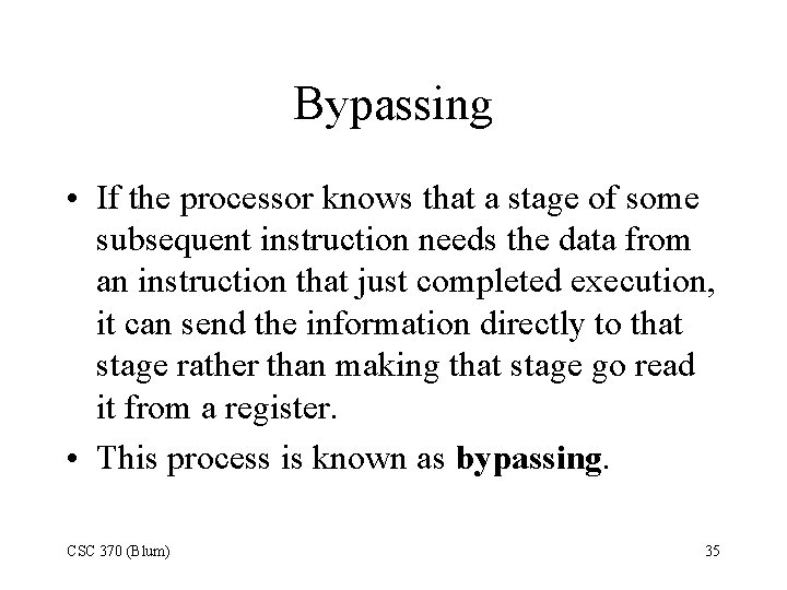 Bypassing • If the processor knows that a stage of some subsequent instruction needs