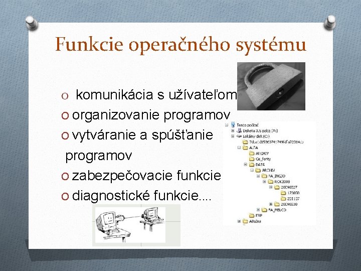 Funkcie operačného systému komunikácia s užívateľom O organizovanie programov O vytváranie a spúšťanie programov