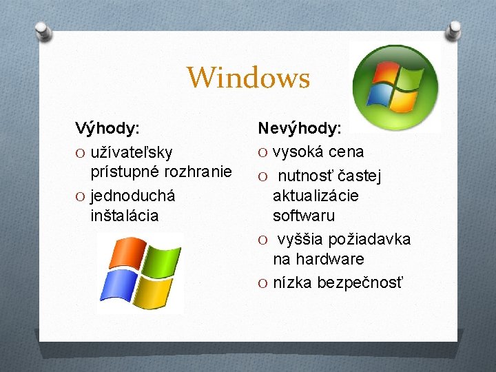 Windows Výhody: O užívateľsky prístupné rozhranie O jednoduchá inštalácia Nevýhody: O vysoká cena O