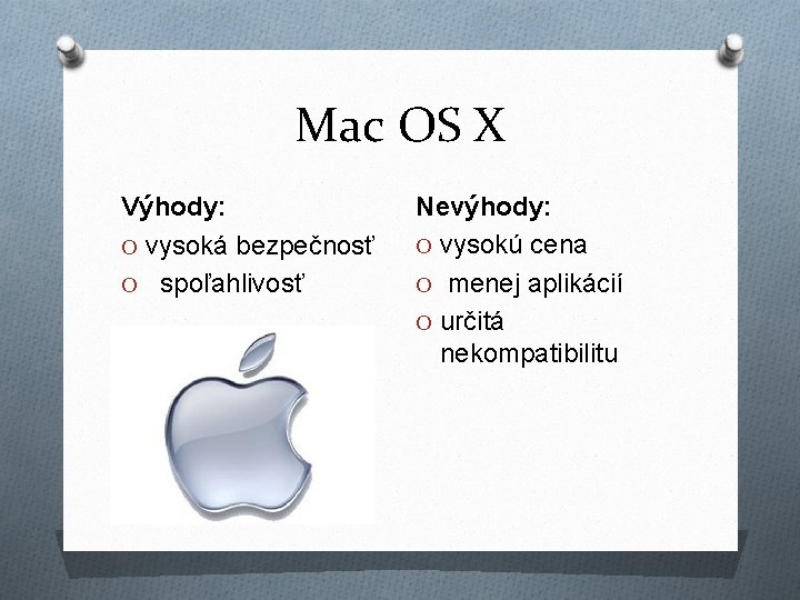 Mac OS X Výhody: O vysoká bezpečnosť O spoľahlivosť Nevýhody: O vysokú cena O