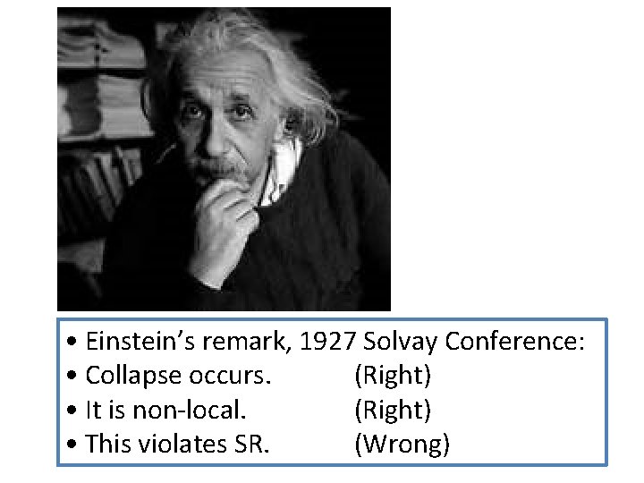  • Einstein’s remark, 1927 Solvay Conference: • Collapse occurs. (Right) • It is